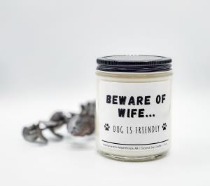 Beware of Wife - Dog is Friendly - Coconut Soy Candle